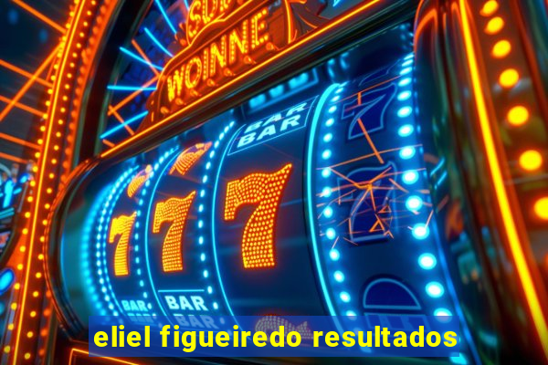 eliel figueiredo resultados